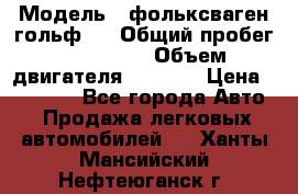  › Модель ­ фольксваген гольф 3 › Общий пробег ­ 240 000 › Объем двигателя ­ 1 400 › Цена ­ 27 000 - Все города Авто » Продажа легковых автомобилей   . Ханты-Мансийский,Нефтеюганск г.